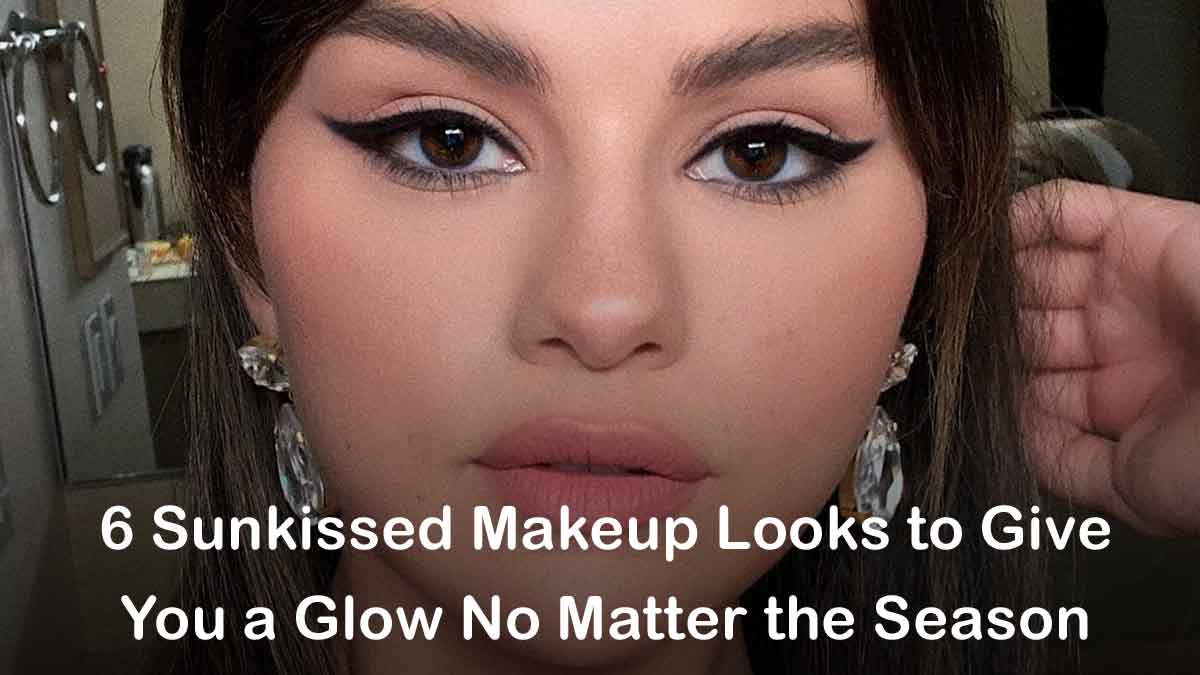 6 Sunkissed Makeup Looks to Give You a Glow No Matter the Season