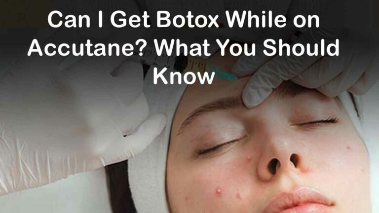 Can I Get Botox While on Accutane? What You Should Know