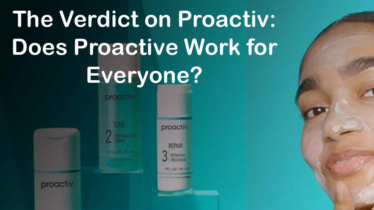 The Verdict on Proactiv: Does Proactive Work for Everyone?